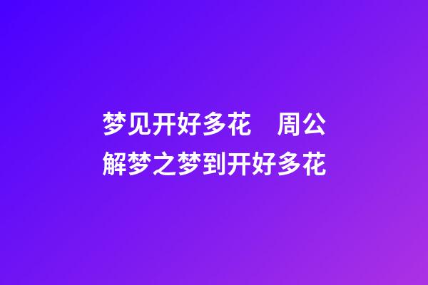 梦见开好多花　周公解梦之梦到开好多花